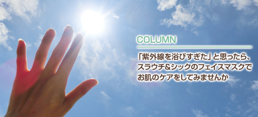 「紫外線を浴びすぎた」と思ったら、スラウチ&シックのフェイスマスクでお肌のケアをしてみませんか