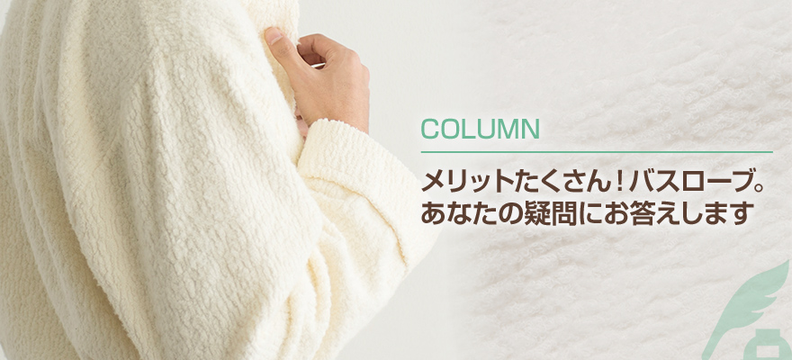 メリットたくさん！バスローブ。あなたの疑問にお答えします