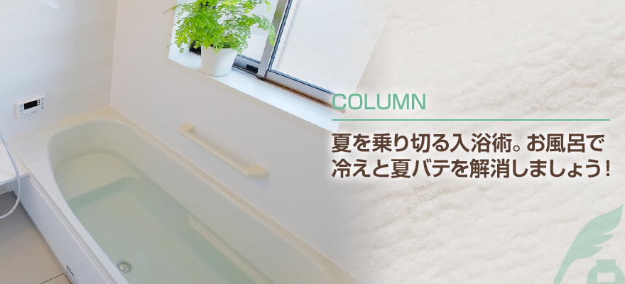 夏を乗り切る入浴術。お風呂で冷えと夏バテを解消しましょう！